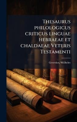 Thesaurus philologicus criticus linguae hebraeae et chaldaeae Veteris Testamenti - Wilhelm Gesenius - cover