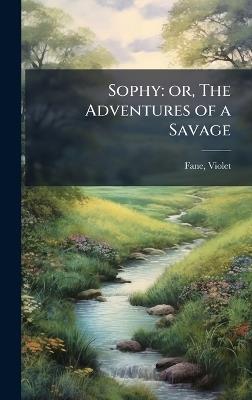 Sophy: or, The Adventures of a Savage - Violet Fane - cover
