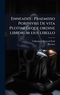 Enneades: Praemisso Porphyrii De vita Plotini deque ordine librorum eius libello - Richard Ãmil Volkmann,Plotinus Plotinus - cover