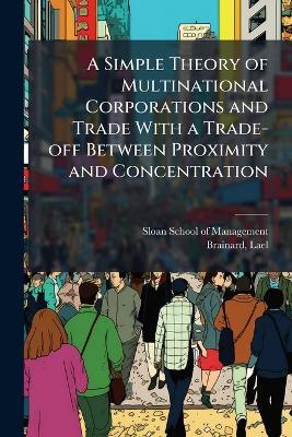 A Simple Theory of Multinational Corporations and Trade With a Trade-off Between Proximity and Concentration - Lael Brainard - cover