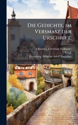 Die Gedichte, im Versmasz der Urschrift; - Christian Nathaniel Osiander,Virgil Virgil,Wilhelm Adolf Boguslaw Hertzberg - cover