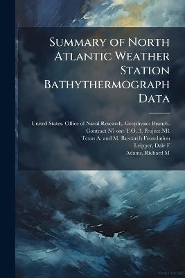Summary of North Atlantic Weather Station Bathythermograph Data - Texas And M Research A Foundation,Dale F Leipper - cover