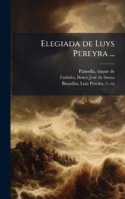 Elegiada de Luys Pereyra ... - Duque De Palmella,Bento Josã(c) de Sousa Farinha,Luiz Pereira Brandã£o - cover