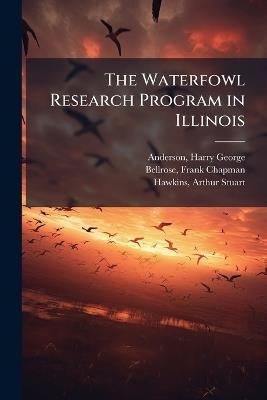 The Waterfowl Research Program in Illinois - Harry George Anderson,Frank Chapman Bellrose,Arthur Stuart Hawkins - cover