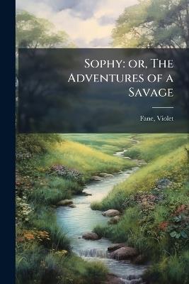 Sophy: or, The Adventures of a Savage - Violet Fane - cover