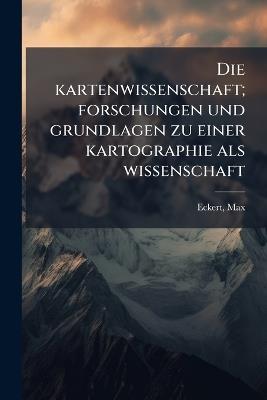 Die kartenwissenschaft; forschungen und grundlagen zu einer kartographie als wissenschaft - Max Eckert - cover