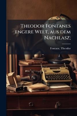 Theodor Fontanes engere Welt, aus dem Nachlasz; - Theodor Fontane - cover