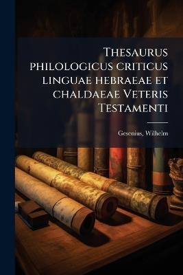 Thesaurus philologicus criticus linguae hebraeae et chaldaeae Veteris Testamenti - Wilhelm Gesenius - cover