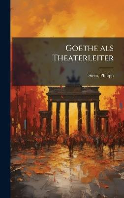 Goethe als Theaterleiter - Philipp Stein - cover