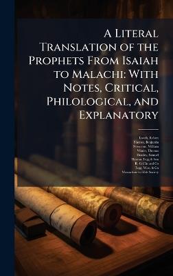 A Literal Translation of the Prophets From Isaiah to Malachi: With Notes, Critical, Philological, and Explanatory - Robert Lowth,Benjamin Blayney,William Newcome - cover