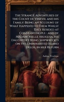 The Strange Adventures of the Count de Vinevil and his Family: Being an Account of What Happen'd to Them Whilst They Resided at Constantinople: and of Madamoiselle Ardelisa, his Daughter's Being Shipwreck'd on the Uninhabited Island Delos, in her Return - Penelope Aubin - cover