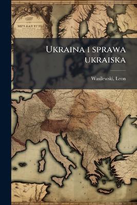 Ukraina i sprawa ukraiska - Leon Wasilewski - cover