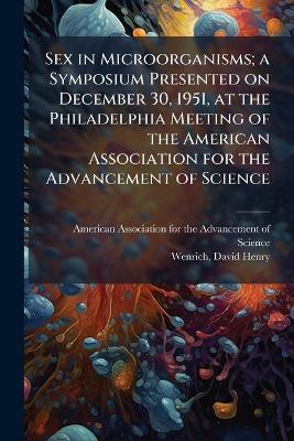 Sex in Microorganisms; a Symposium Presented on December 30, 1951, at the Philadelphia Meeting of the American Association for the Advancement of Science - David Henry Wenrich - cover