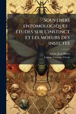 Souvenirs entomologiques: Ã(c)tudes sur l'instinct et les moeurs des insectes
