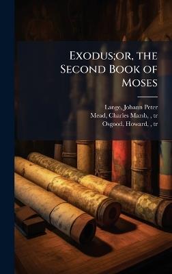 Exodus;or, the Second Book of Moses - Johann Peter Lange,Charles Marsh Mead,Howard Osgood - cover