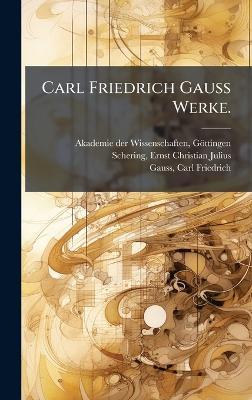 Carl Friedrich Gauss Werke. - Ernst Christian Julius Schering,Carl Friedrich Gauss - cover