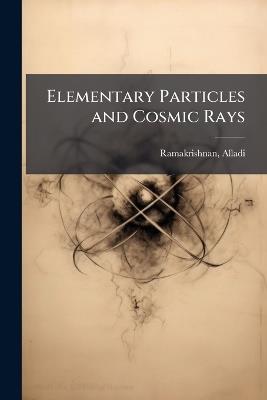 Elementary Particles and Cosmic Rays - Alladi Ramakrishnan - cover