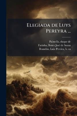 Elegiada de Luys Pereyra ... - Duque De Palmella,Bento Josã(c) de Sousa Farinha,Luiz Pereira Brandã£o - cover