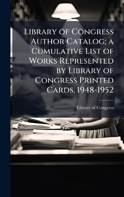 Library of Congress Author Catalog; a Cumulative List of Works Represented by Library of Congress Printed Cards, 1948-1952 - cover