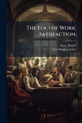 The Loci of Work Satisfaction - Ralph Katz,John Van Maanen - cover