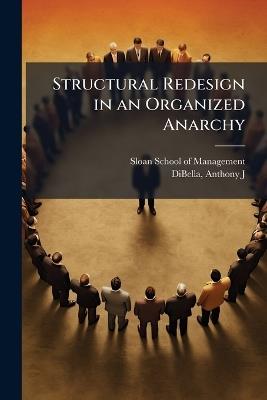 Structural Redesign in an Organized Anarchy - Anthony J Dibella - cover