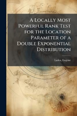 A Locally Most Powerful Rank Test for the Location Parameter of a Double Exponential Distribution - Eugene Laska - cover