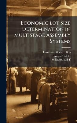 Economic lot Size Determination in Multistage Assembly Systems - Wallace B S Crowston,M H Wagner,Jack F Williams - cover