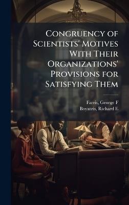 Congruency of Scientists' Motives With Their Organizations' Provisions for Satisfying Them - George F Farris,Richard E Boyatzis - cover