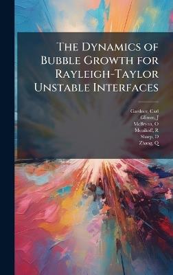 The Dynamics of Bubble Growth for Rayleigh-Taylor Unstable Interfaces - Carl Gardner,J Glimm,O McBryan - cover