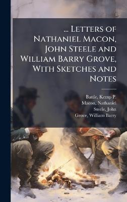 ... Letters of Nathaniel Macon, John Steele and William Barry Grove, With Sketches and Notes - Kemp P 1831-1919 Battle,Nathaniel Macon,John Steele - cover