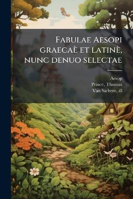 Fabulae Aesopi graecaè et latinè, nunc denuo selectae - Aesop,Thomas Prince,Ill Van Sichem - cover