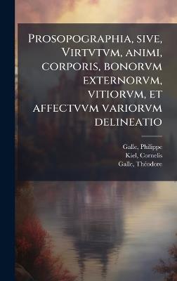 Prosopographia, sive, Virtvtvm, animi, corporis, bonorvm externorvm, vitiorvm, et affectvvm variorvm delineatio - Philippe Galle,Cornelis Kiel,Thã(c)Odore Galle - cover