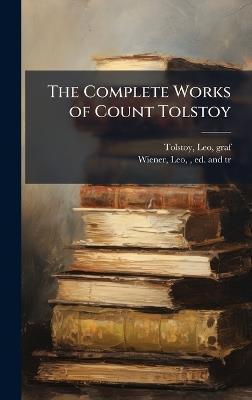 The Complete Works of Count Tolstoy - Leo Wiener,Leo Tolstoy - cover
