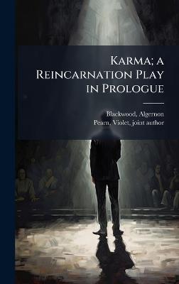 Karma; a Reincarnation Play in Prologue - Algernon Blackwood - cover