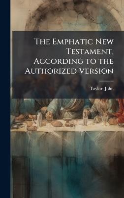 The Emphatic New Testament, According to the Authorized Version - John Taylor - cover