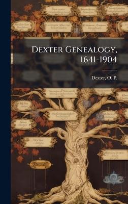 Dexter Genealogy, 1641-1904 - O P 1854-1903 Dexter - cover