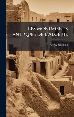 Les monuments antiques de l'AlgÃ(c)rie - Stã(c)Phane Gsell - cover