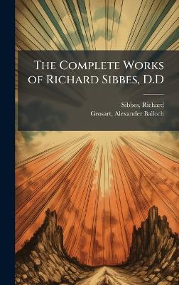 The Complete Works of Richard Sibbes, D.D - Richard Sibbes,Alexander Balloch Grosart - cover