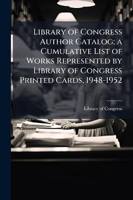 Library of Congress Author Catalog; a Cumulative List of Works Represented by Library of Congress Printed Cards, 1948-1952 - cover