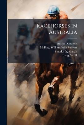 Racehorses in Australia - Kenneth Austin,William John Stewart McKay,Martin Stainforth - cover