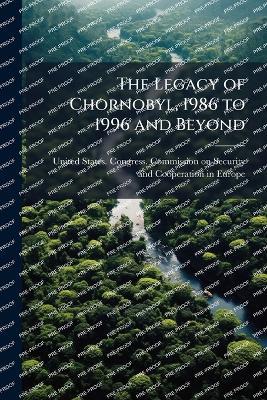 The Legacy of Chornobyl, 1986 to 1996 and Beyond - cover