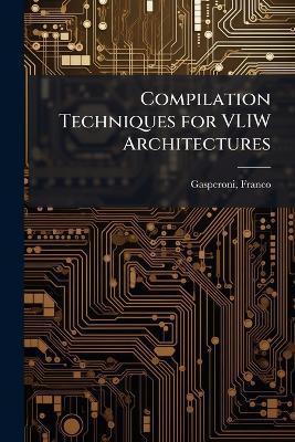 Compilation Techniques for VLIW Architectures - Franco Gasperoni - cover