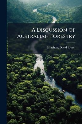 A Discussion of Australian Forestry - David Ernest Hutchins - cover