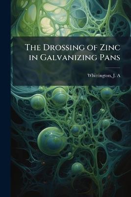The Drossing of Zinc in Galvanizing Pans - J A Whittington - cover