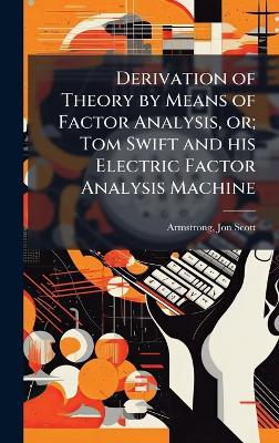Derivation of Theory by Means of Factor Analysis, or; Tom Swift and his Electric Factor Analysis Machine - Jon Scott Armstrong - cover