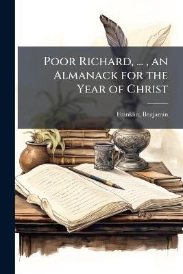 Poor Richard, ..., an Almanack for the Year of Christ - Benjamin Franklin - cover