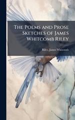 The Poems and Prose Sketches of James Whitcomb Riley