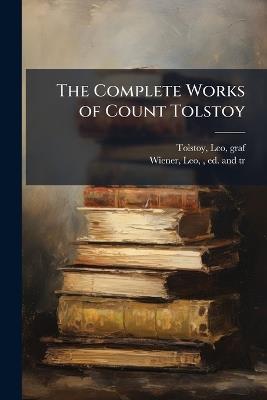 The Complete Works of Count Tolstoy - Leo Tolstoy,Leo Wiener - cover