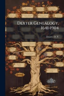 Dexter Genealogy, 1641-1904 - O P 1854-1903 Dexter - cover