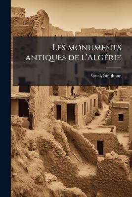 Les monuments antiques de l'AlgÃ(c)rie - Stã(c)Phane Gsell - cover